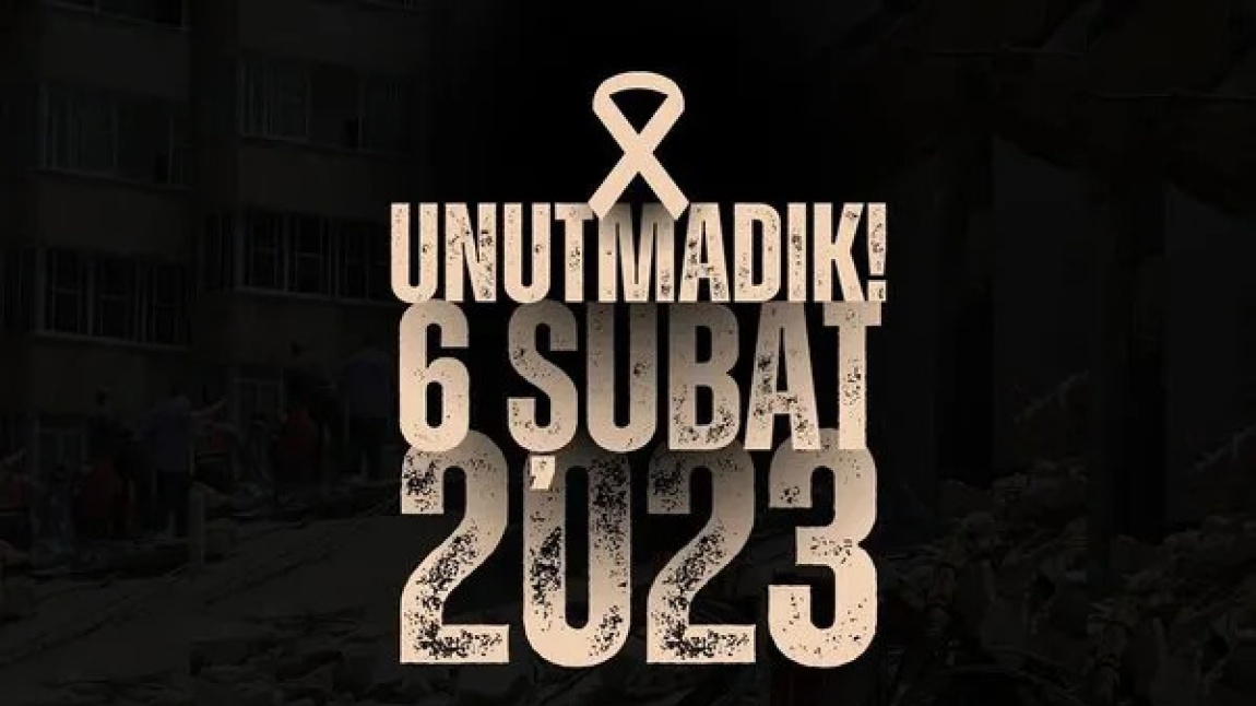 6 Şubat 2023 Depreminde Hayatını Kaybedenleri Rahmet ve Saygıyla Anıyoruz